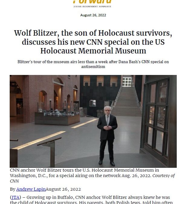 Forward – Jewish. Independent. Nonprofit: Wolf Blitzer, the son of Holocaust survivors, discusses his new CNN special on the US Holocaust Memorial Museum