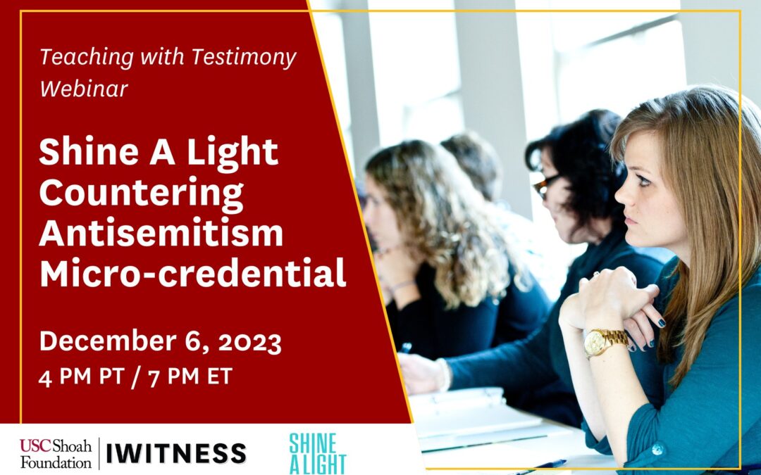 Teaching with Testimony: Shine a Light Countering Antisemitism Micro-credential – presented by USC Shoah Foundation